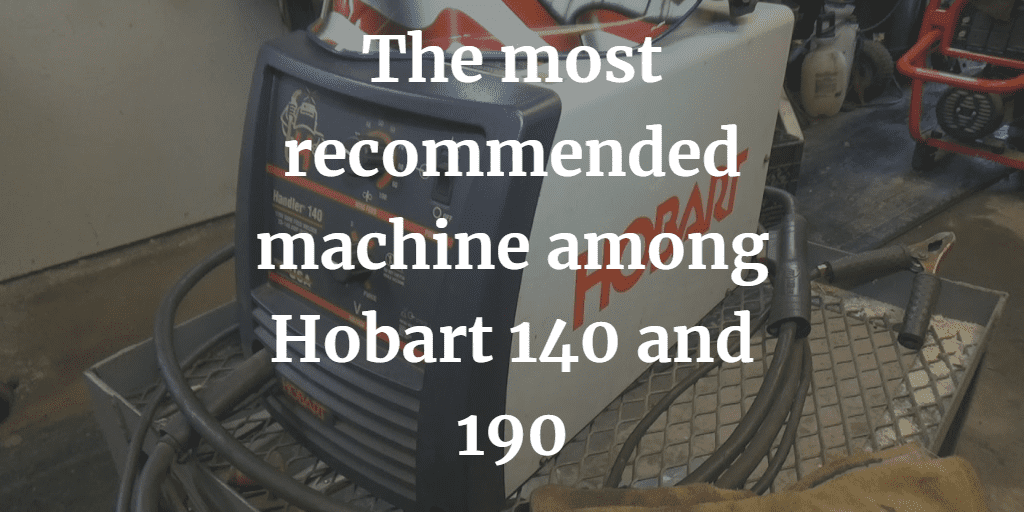 The most recommended machine among Hobart 140 and 190