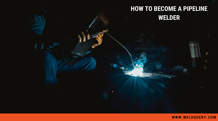 How to Become a Pipeline Welder